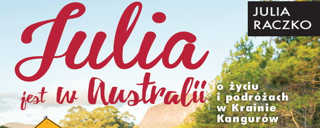 Pod patronatem Fly4free.pl: Julia jest w Australii – książka o życiu i podróżach w Krainie Kangurów (premiera)